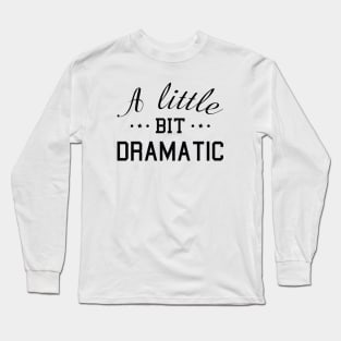 A Little Bit Dramatic Long Sleeve T-Shirt